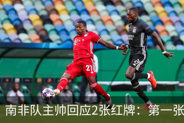 南非队主帅回应2张红牌：第一张无异议 第二张量刑过重